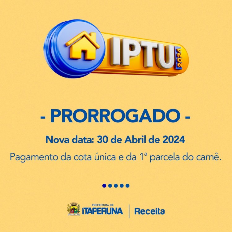 Itaperuna PRORROGA prazo de pagamento da cota única e 1ª parcela do IPTU 2024.